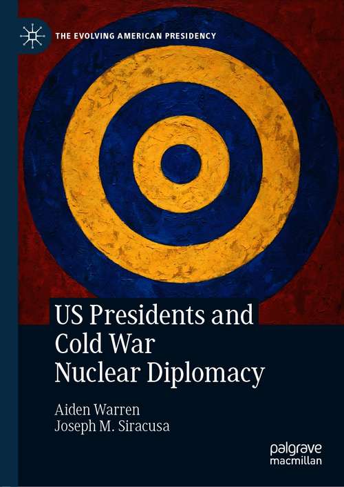 Book cover of US Presidents and Cold War Nuclear Diplomacy (1st ed. 2021) (The Evolving American Presidency)