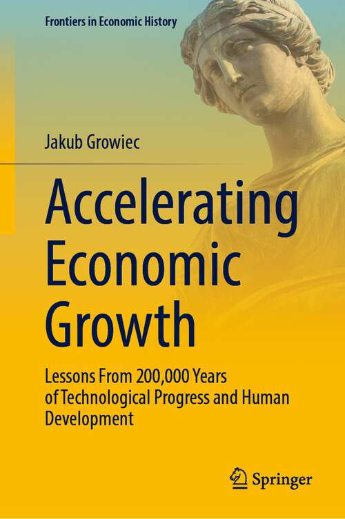 Book cover of Accelerating Economic Growth: Lessons From 200,000 Years of Technological Progress and Human Development (1st ed. 2022) (Frontiers in Economic History)