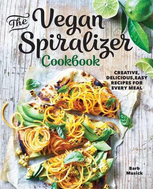 Book cover of The Vegan Spiralizer Cookbook: Creative, Delicious, Easy Recipes for Every Meal