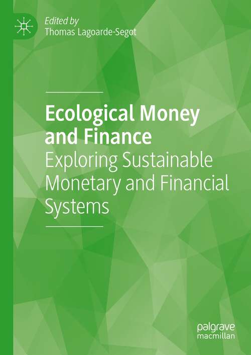 Book cover of Ecological Money and Finance: Exploring Sustainable Monetary and Financial Systems (1st ed. 2023)