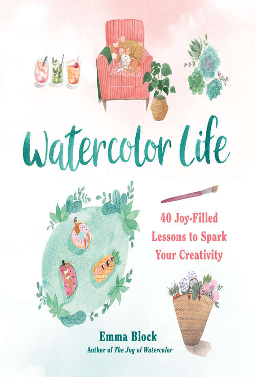 Book cover of Watercolor Life: 40 Joy-Filled Lessons to Spark Your Creativity