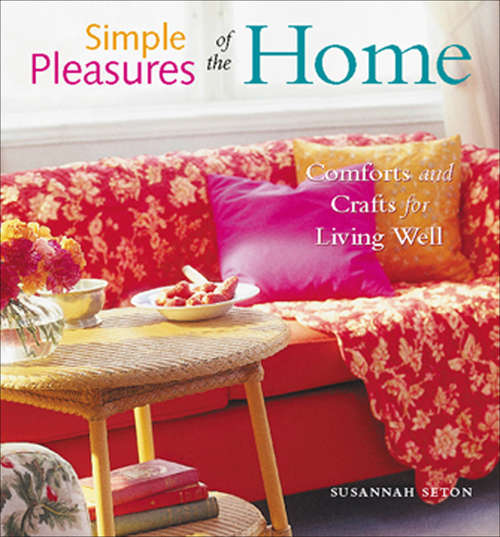 Book cover of Simple Pleasures of the Home: Comforts and Crafts for Living Well (Simple Pleasures Series)