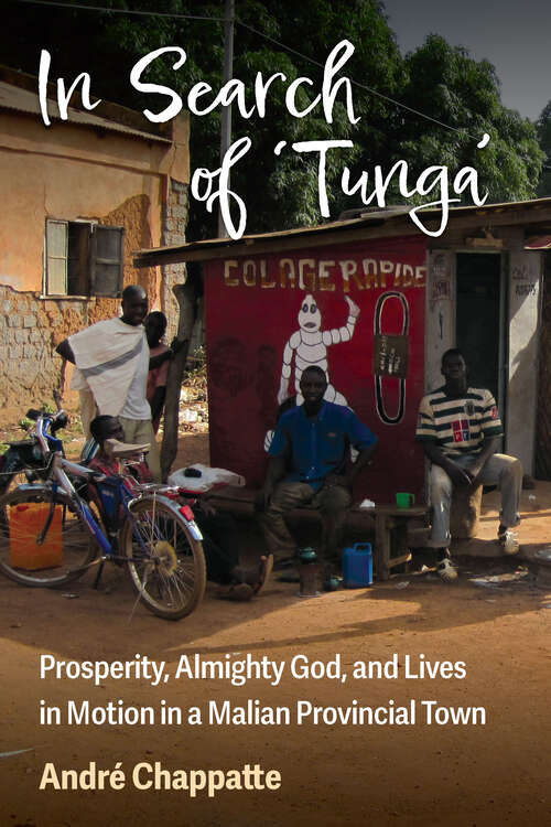 Book cover of In Search of Tunga: Prosperity, Almighty God, and Lives in Motion in a Malian Provincial Town (African Perspectives)