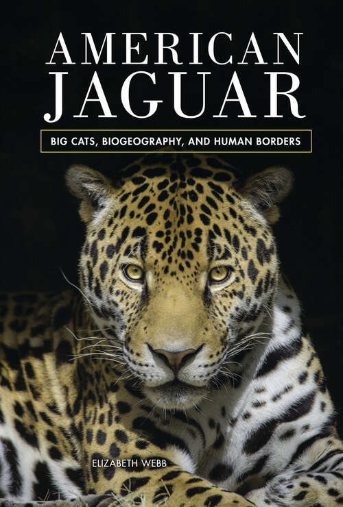 Book cover of American Jaguar: Big Cats, Biogeography, and Human Borders