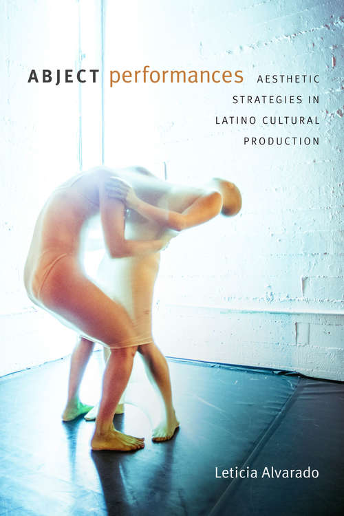 Book cover of Abject Performances: Aesthetic Strategies in Latino Cultural Production (Dissident Acts)