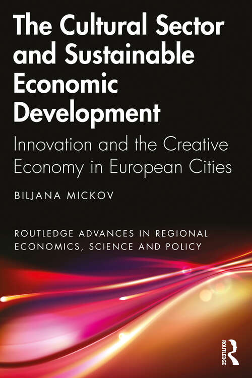 Book cover of The Cultural Sector and Sustainable Economic Development: Innovation and the Creative Economy in European Cities (Routledge Advances in Regional Economics, Science and Policy)