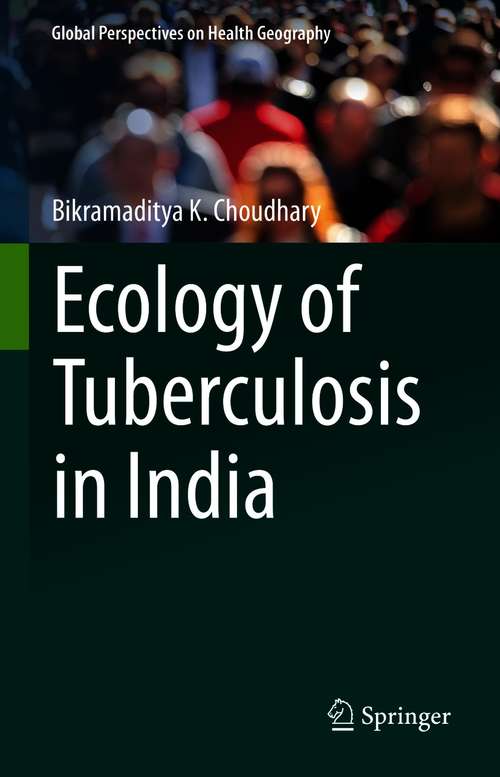 Book cover of Ecology of Tuberculosis in India (1st ed. 2021) (Global Perspectives on Health Geography)
