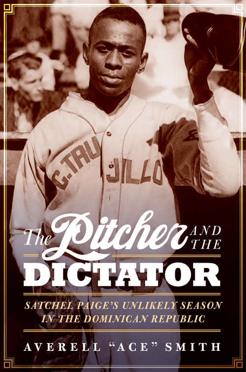 Book cover of The Pitcher and the Dictator: Satchel Paige's Unlikely Season in the Dominican Republic