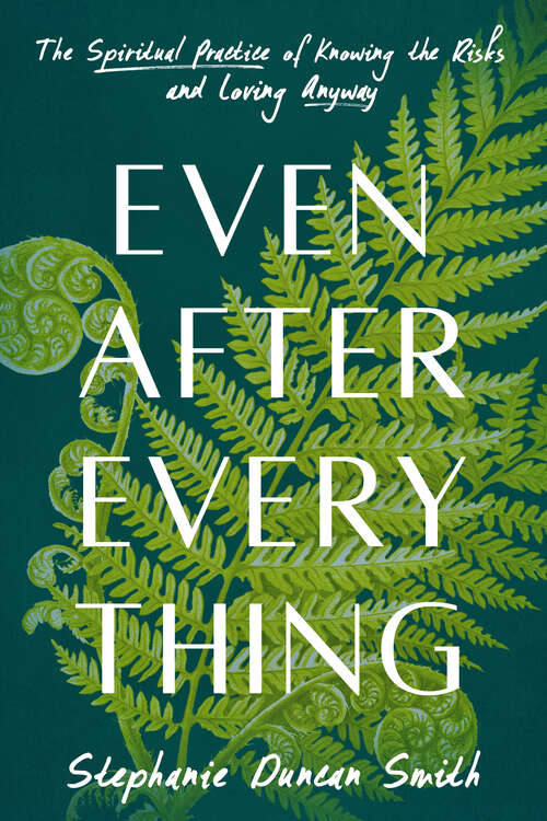 Book cover of Even After Everything: The Spiritual Practice of Knowing the Risks and Loving Anyway