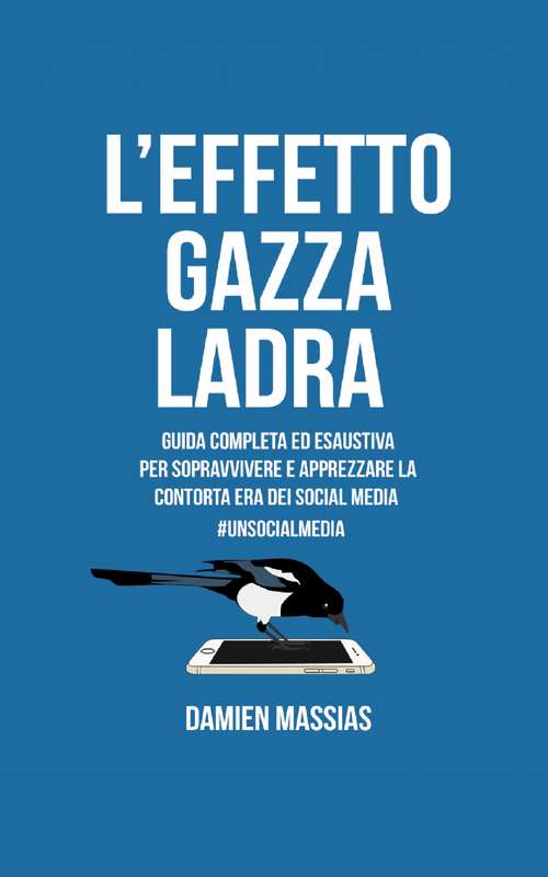 Book cover of L'Effetto Gazza Ladra: Guida completa ed esaustiva per sopravvivere e apprezzare la contorta era dei social media.