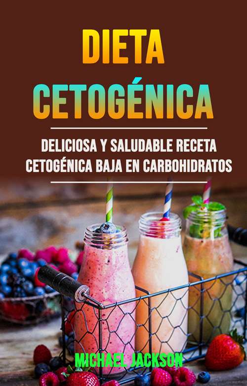Book cover of Dieta Cetogénica: Deliciosa Y Saludable Receta Cetogénica Baja En Carbohidratos