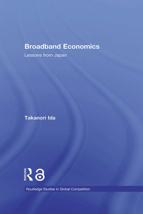 Book cover of Broadband Economics: Lessons from Japan (Routledge Studies in Global Competition)