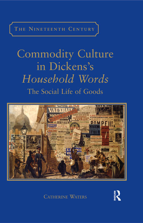 Book cover of Commodity Culture in Dickens's Household Words: The Social Life of Goods (The Nineteenth Century Series)