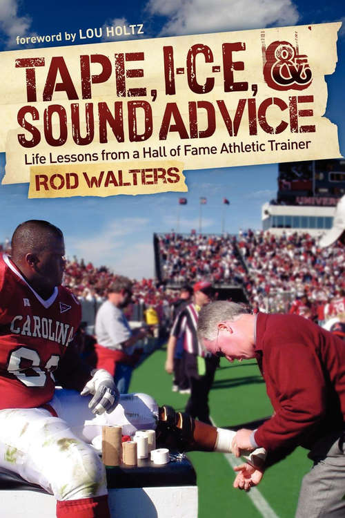 Book cover of Tape, I-C-E, and Sound Advice: Life Lessons from a Hall of Fame Athletic Trainer