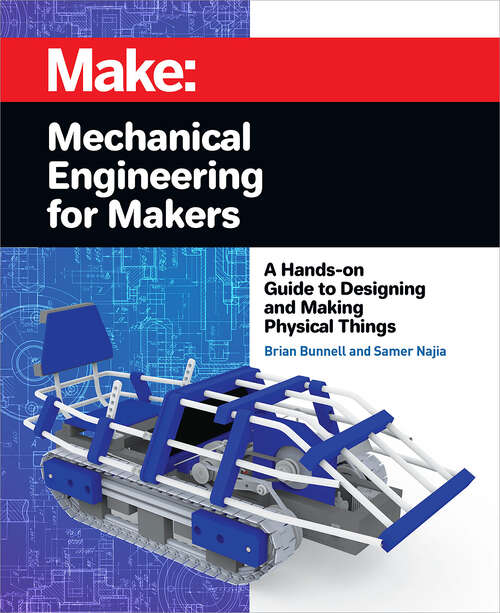 Book cover of Mechanical Engineering for Makers: A Hands-on Guide to Designing and Making Physical Things (1)