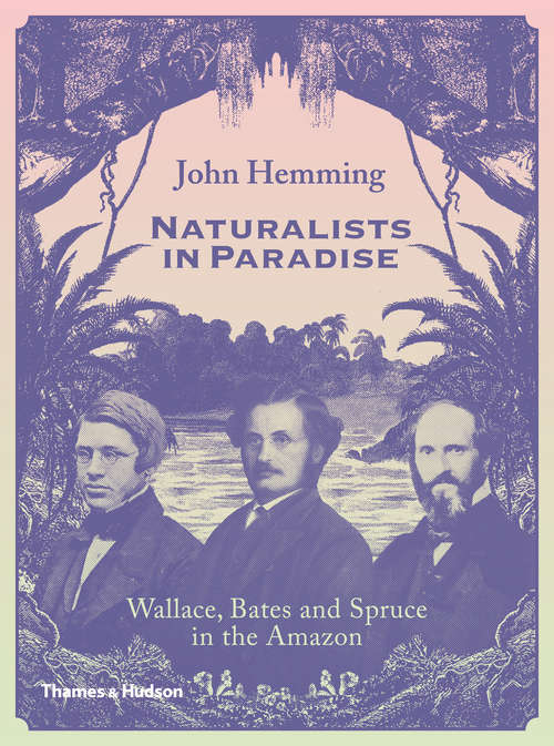 Book cover of Naturalists in Paradise: Wallace, Bates and Spruce in the Amazon