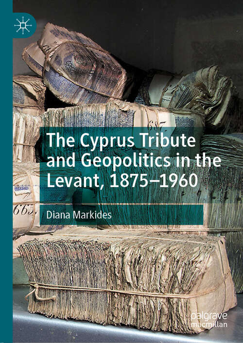 Book cover of The Cyprus Tribute and Geopolitics in the Levant, 1875–1960 (1st ed. 2019)