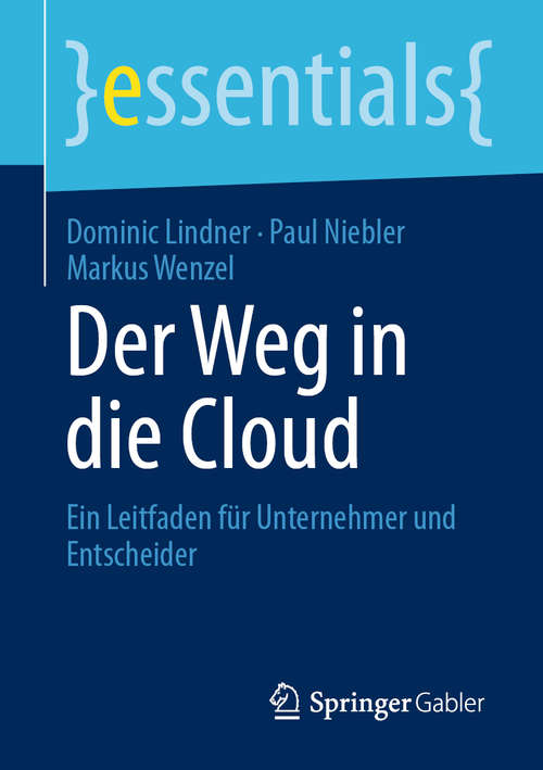 Book cover of Der Weg in die Cloud: Ein Leitfaden für Unternehmer und Entscheider (1. Aufl. 2020) (essentials)
