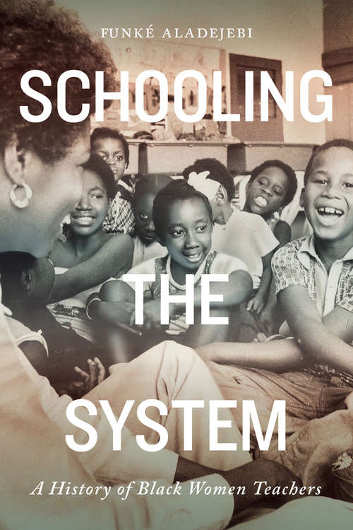 Book cover of Schooling the System: A History of Black Women Teachers (Rethinking Canada in the World #8)