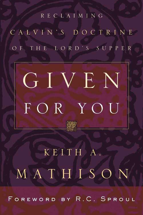 Book cover of Given For You: Reclaiming Calvin’s Doctrine of the Lord’s Supper