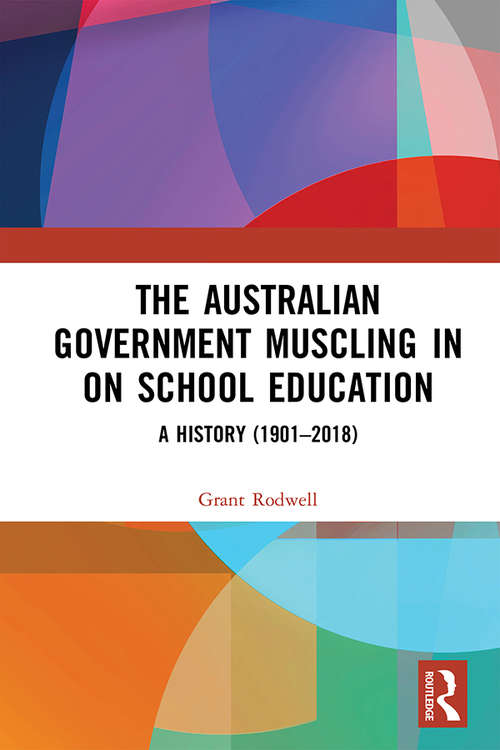 Book cover of The Australian Government Muscling in on School Education: A History (1901–2018) (Studies in the History of Education)