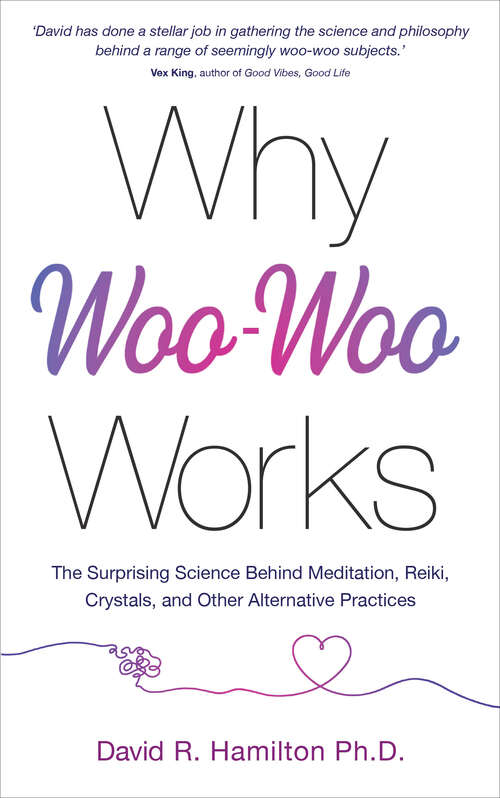 Book cover of Why Woo-Woo Works: The Surprising Science Behind Meditation, Reiki, Crystals, and Other Alternative  Practices