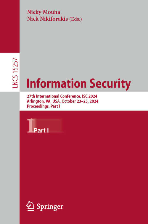 Book cover of Information Security: 27th International Conference, ISC 2024, Arlington, VA, USA, October 23–25, 2024, Proceedings, Part I (Lecture Notes in Computer Science #15257)