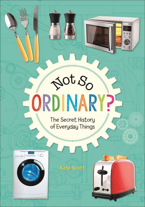 Book cover of Not So Ordinary?: The Secret History of Everyday Things