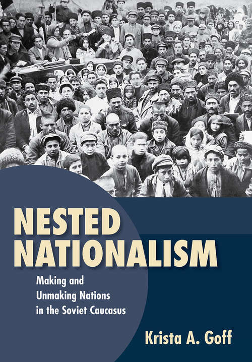 Book cover of Nested Nationalism: Making and Unmaking Nations in the Soviet Caucasus