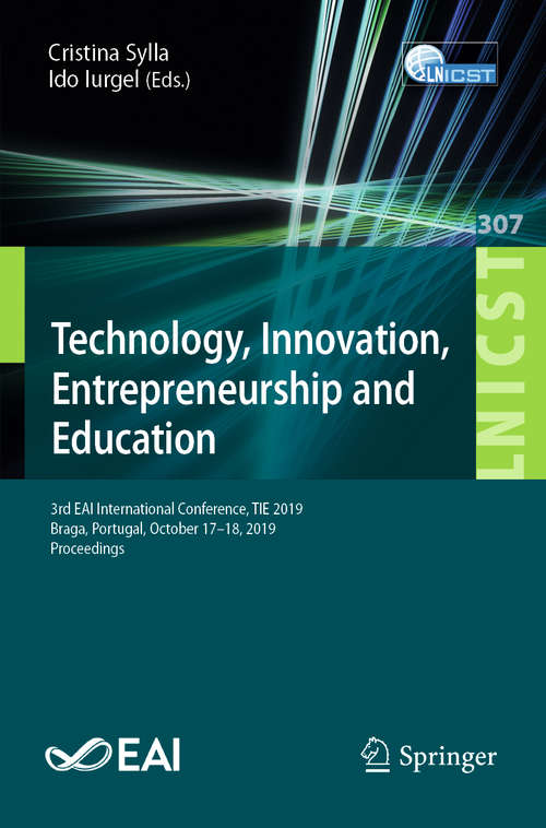 Book cover of Technology, Innovation, Entrepreneurship and Education: 3rd EAI International Conference, TIE 2019, Braga, Portugal, October 17–18, 2019, Proceedings (1st ed. 2020) (Lecture Notes of the Institute for Computer Sciences, Social Informatics and Telecommunications Engineering #307)