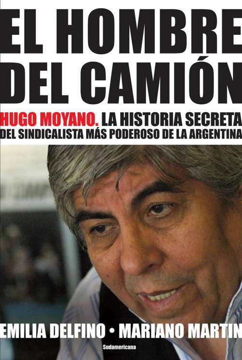 Book cover of El hombre del camión: Hugo Moyano. La historia secreta del sindicalista más poderoso de la Argentina