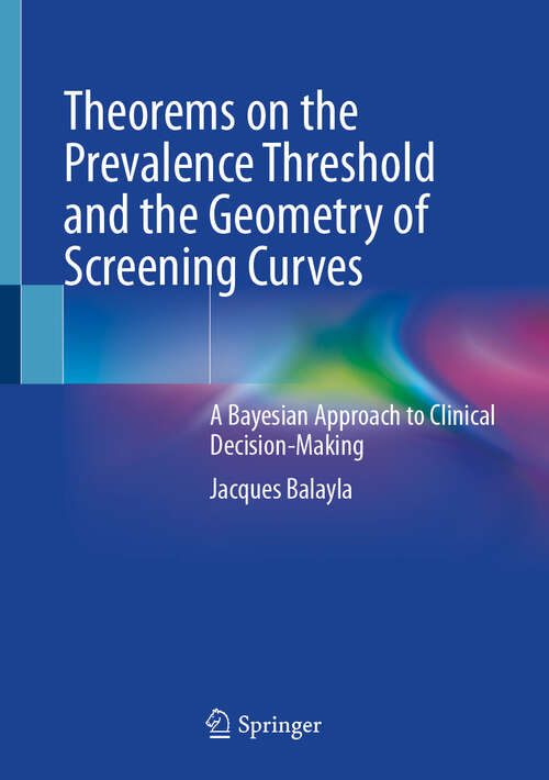 Book cover of Theorems on the Prevalence Threshold and the Geometry of Screening Curves: A Bayesian Approach to Clinical Decision-Making