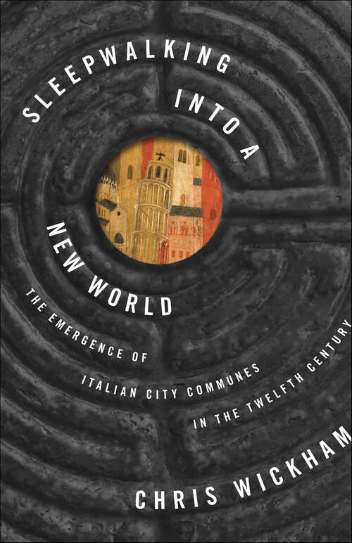 Book cover of Sleepwalking into a New World: The Emergence of Italian City Communes in the Twelfth Century (The Lawrence Stone Lectures)