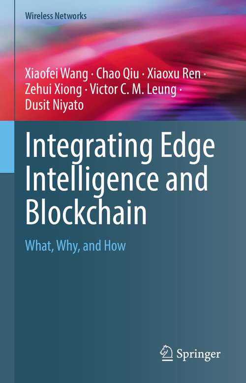 Book cover of Integrating Edge Intelligence and Blockchain: What, Why, and How (1st ed. 2022) (Wireless Networks)