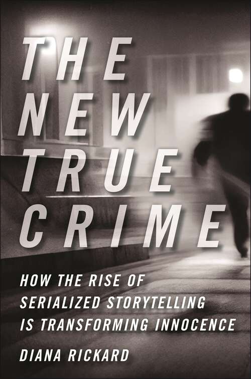 Book cover of The New True Crime: How the Rise of Serialized Storytelling Is Transforming Innocence (Alternative Criminology)