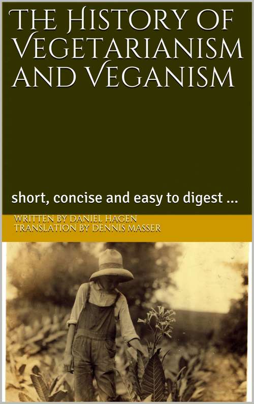 Book cover of The History of Vegetarianism and Veganism: short, concise and easy to digest...