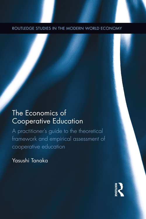Book cover of The Economics of Cooperative Education: A  practitioner's guide to the theoretical framework and empirical assessment of cooperative education (Routledge Studies in the Modern World Economy)