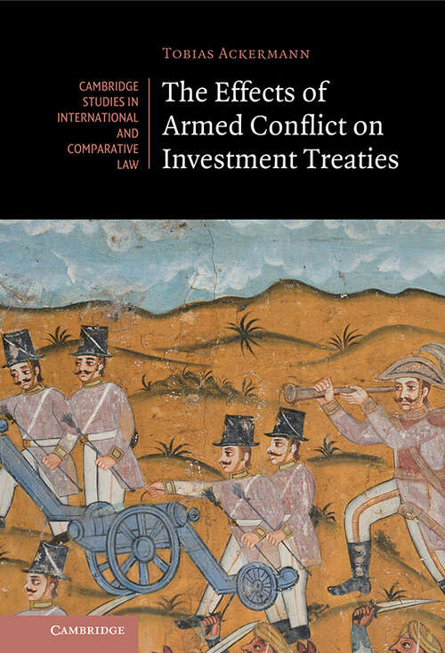 Book cover of The Effects of Armed Conflict on Investment Treaties (Cambridge Studies in International and Comparative Law #169)