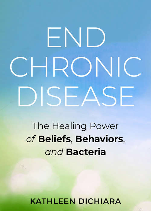 Book cover of End Chronic Disease: The Healing Power of Beliefs, Behaviors, and Bacteria