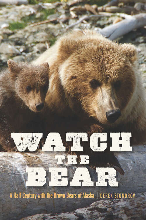 Book cover of Watch the Bear: A Half Century with the Brown Bears of Alaska