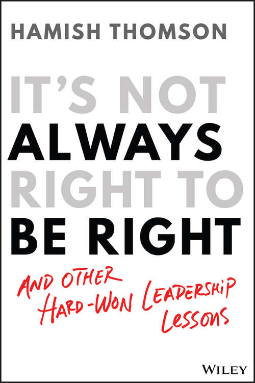 Book cover of It's Not Always Right to Be Right: And Other Hard-won Leadership Lessons