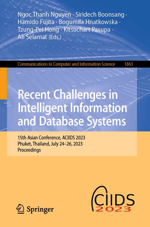 Book cover of Recent Challenges in Intelligent Information and Database Systems: 15th Asian Conference, ACIIDS 2023, Phuket, Thailand, July 24–26, 2023, Proceedings (1st ed. 2023) (Communications in Computer and Information Science #1863)