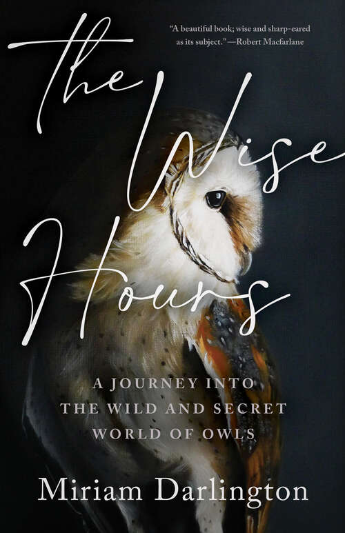 Book cover of The Wise Hours: A Journey Into The Wild And Secret World Of Owls