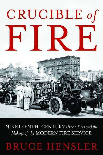 Book cover of Crucible of Fire: Nineteenth-Century Urban Fires and the Making of the Modern Fire Service