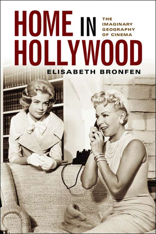 Book cover of Home in Hollywood: The Imaginary Geography of Cinema