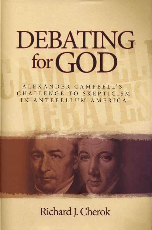 Book cover of Debating for God: Alexander Campbell's Challenge to Skepticism in Antebellum America