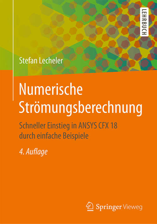 Book cover of Numerische Strömungsberechnung: Schneller Einstieg in ANSYS CFX 18 durch einfache Beispiele (4. Aufl. 2018)