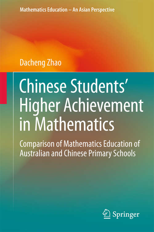 Book cover of Chinese Students' Higher Achievement in Mathematics: Comparison of Mathematics Education of Australian and Chinese Primary Schools (Mathematics Education – An Asian Perspective #0)