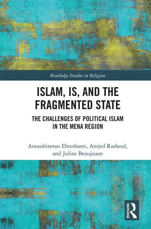 Book cover of Islam, IS and the Fragmented State: The Challenges of Political Islam in the MENA Region (Routledge Studies in Religion)