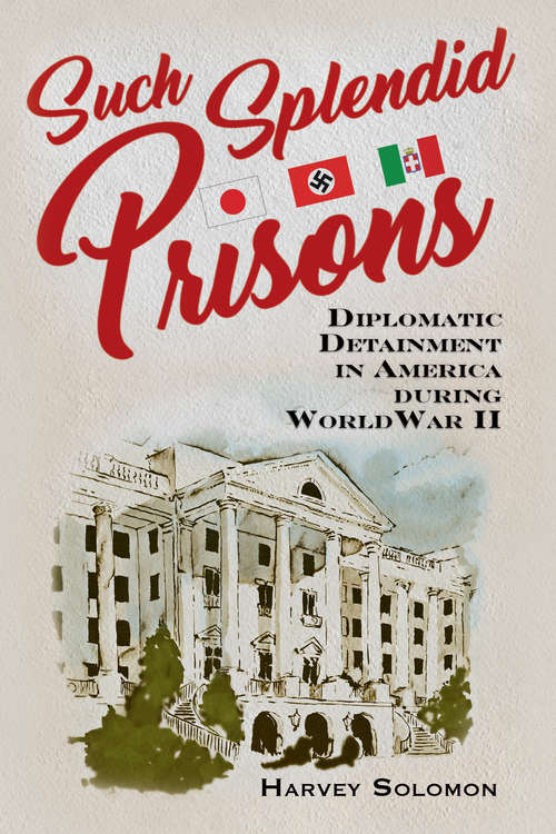 Book cover of Such Splendid Prisons: Diplomatic Detainment in America during World War II